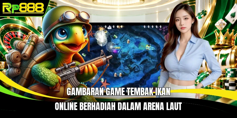 Gambaran Game Tembak Ikan Online Berhadiah dalam arena laut