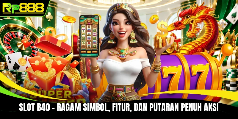Slot B40 - Ragam Simbol, Fitur, Dan Putaran Penuh Aksi